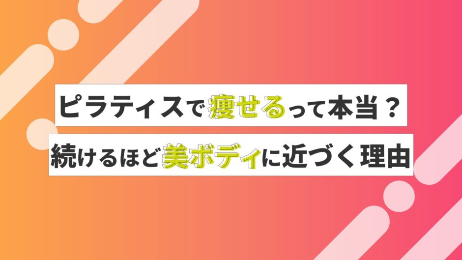 ピラティスで痩せるって本当？続けるほど美ボディに近づく理由